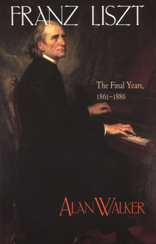 Franz Liszt: The Final Years, 1861-1886 - Book #3 of the Franz Liszt