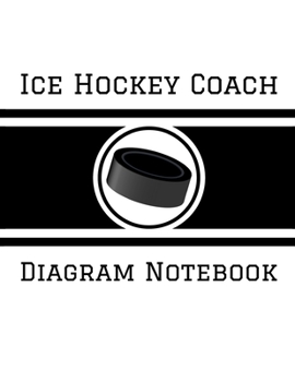 Paperback Ice Hockey Coach Diagram Notebook: 100 Full Page Ice Hockey Diagrams for Coaches and Players Book