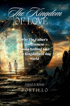 THE KINGDOM OF LOVE: Why The Father's Government, Looks Nothing Like The Kingdoms of This World