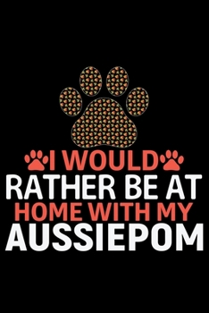 Paperback I Would Rather Be at Home with My Aussiedoodle: Cool Aussiepom Dog Journal Notebook - Aussiepom Puppy Lover Gifts - Funny Aussiepom Dog Notebook - Aus Book