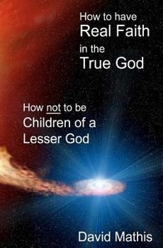 How to Have Real Faith in the True God: How Not to be Children of a Lesser God