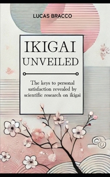 Ikigai Unveiled: The Keys to Personal Satisfaction Revealed by Scientific Research on Ikigai