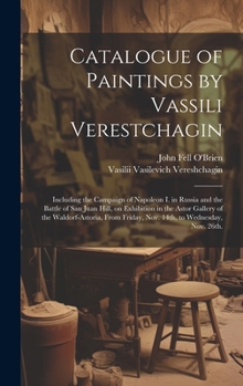 Hardcover Catalogue of Paintings by Vassili Verestchagin: Including the Campaign of Napoleon I. in Russia and the Battle of San Juan Hill, on Exhibition in the Book