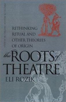 Hardcover The Roots of Theatre: Rethinking Ritual and Other Theories of Origin (Studies Theatre Hist & Culture) Book