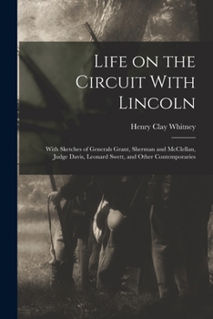 Paperback Life on the Circuit With Lincoln: With Sketches of Generals Grant, Sherman and McClellan, Judge Davis, Leonard Swett, and Other Contemporaries Book