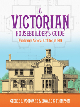 Paperback A Victorian Housebuilder's Guide: Woodward's National Architect of 1869 Book