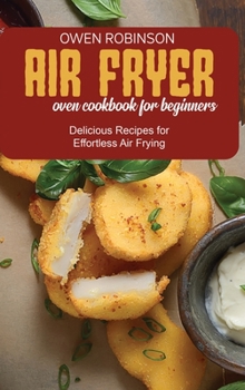 Hardcover Air Fryer Oven Cookbook for Beginners: Delicious Recipes for Effortless Air Frying Book