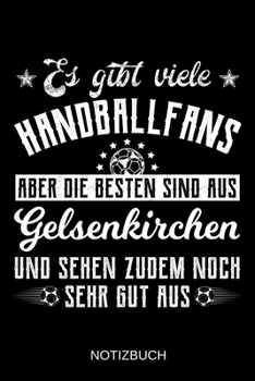 Es gibt viele Handballfans aber die besten sind aus Gelsenkirchen und sehen zudem noch sehr gut aus: A5 Notizbuch | Liniert 120 Seiten | ... | Muttertag | Namenstag (German Edition)