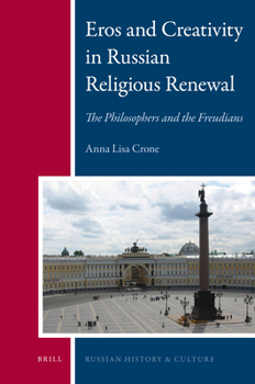 Eros and Creativity in Russian Religious Renewal: The Philosophers and the Freudians - Book #3 of the Russian History and Culture