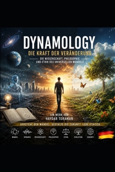 DYNAMOLOGY – Die Kraft der Veränderung: Die Wissenschaft, Philosophie und Ethik des universellen Wandels (German Edition)