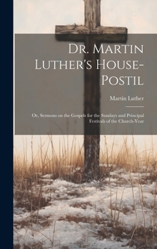 Hardcover Dr. Martin Luther's House-Postil: or, Sermons on the Gospels for the Sundays and Principal Festivals of the Church-year Book