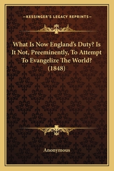 Paperback What Is Now England's Duty? Is It Not, Preeminently, To Attempt To Evangelize The World? (1848) Book