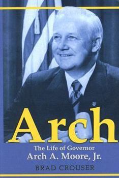 Hardcover Arch: The Life of Governor Arch A. Moore, JR. Book