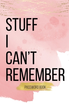 Stuff I Can't Remember: Password Logbook to Store Usernames & Passwords | Alphabetical Internet Password Organizer |  Login and Private Information Keeper