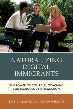 Paperback Naturalizing Digital Immigrants: The Power of Collegial Coaching for Technology Integration Book