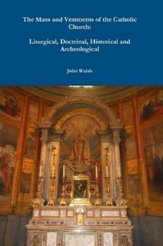 Paperback The Mass and Vestments of the Catholic Church: Liturgical, Doctrinal, Historical and Archeological Book