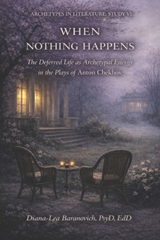 When Nothing Happens: The Deferred Live as Archetypal Energy in the Plays of Anton Chekov (Archetypes in Literature)