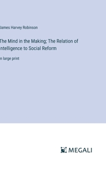 Hardcover The Mind in the Making; The Relation of Intelligence to Social Reform: in large print Book