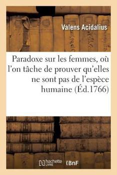 Paperback Paradoxe Sur Les Femmes, Où l'On Tâche de Prouver Qu'elles Ne Sont Pas de l'Espèce Humaine [French] Book