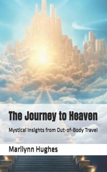 The Journey to Heaven: Mystical Insights from Out-of-Body Travel (The Complete Out-of-Body Travel Guides: A Journey to Mystical Awakening)