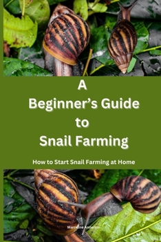 Paperback A Beginner's Guide to Snail Farming: How to Start Snail Farming at Home: Step-by-Step Approach Book