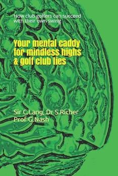 Paperback Your mental caddy for mindless highs & golf club lies: How club golfers can succeed with their swing Book