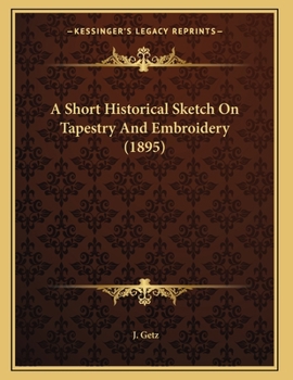 Paperback A Short Historical Sketch On Tapestry And Embroidery (1895) Book