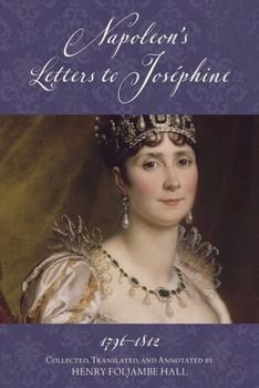 Napoleon's Letters to Josephine, 1796–1812: Complete and Unabridged (Warbler Classics Annotated Edition)