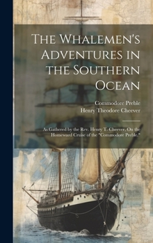 Hardcover The Whalemen's Adventures in the Southern Ocean: As Gathered by the Rev. Henry T. Cheever, On the Homeward Cruise of the "Commodore Preble." Book