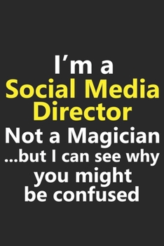 I’m a Social Media Director Not A Magician But I Can See Why You Might Be Confused: Funny Job Career Notebook Journal Lined Wide Ruled Paper Stylish Diary Planner 6x9 Inches 120 Pages Gift