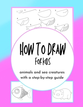 Paperback How to Draw for Kids: animals and sea creatures with a step-by-step guide Book