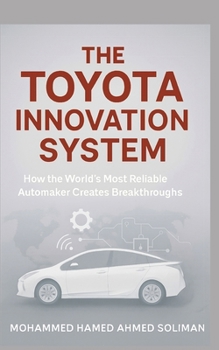 The Toyota Innovation System: How the World’s Most Reliable Automaker Creates Breakthroughs