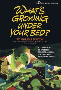 Paperback What's Growing Under Your Bed?: A Collection of Sketches and Monologues for Children and Young Teens Book
