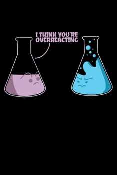 I THINK YOU'RE OVERREACTING: A Journal, Notepad, or Diary to write down your thoughts. - 120 Page - 6x9 - College Ruled Journal - Writing Book, Personal Writing Space, Doodle, Note, Sketchpad