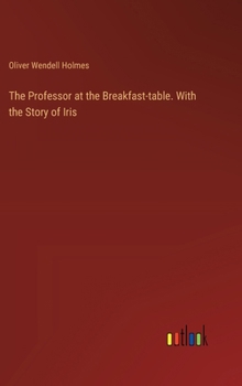 Hardcover The Professor at the Breakfast-table. With the Story of Iris Book