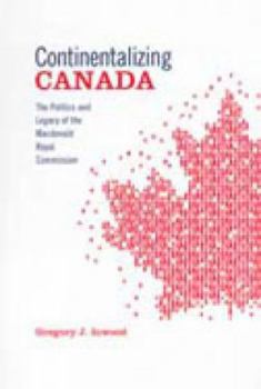 Hardcover Continentalizing Canada: The Politics and Legacy of the MacDonald Royal Commission Book