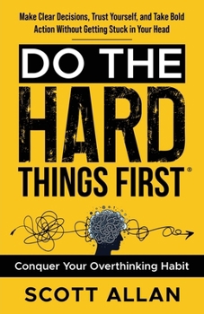 Paperback Do the Hard Things First: Conquer Your Overthinking Habit: Make Clear Decisions, Trust Yourself, and Take Bold Action Without Getting Stuck In Your He Book