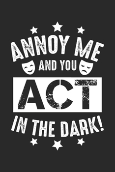 Annoy Me And You Act In The Dark: Theater Backstage Schauspieler  Notizbuch liniert 120 Seiten für Notizen Zeichnungen Formeln Organizer Tagebuch