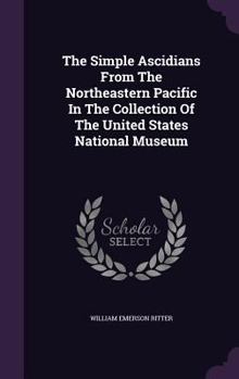 The Simple Ascidians From The Northeastern Pacific In The Collection Of The United States National Museum...