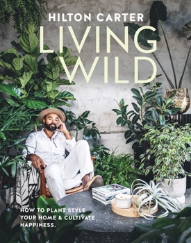Hardcover Living Wild: How to Plant Style Your Home and Cultivate Happiness Book