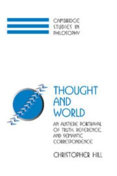 Thought and World: An Austere Portrayal of Truth, Reference, and Semantic Correspondence (Cambridge Studies in Philosophy)