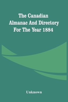 Paperback The Canadian Almanac And Directory For The Year 1884 Book