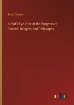 Paperback A Bird's-Eye View of the Progress of Science, Religion, and Philosophy Book