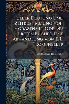 Paperback Ueber Deutung Und Zeitbestimmung Von Horazens 14. Ode Des Ersten Buches, Eine Abhandlung Von E. L. Trompheller [German] Book