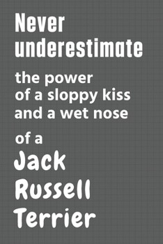 Never underestimate the power of a sloppy kiss and a wet nose of a Jack Russell Terrier: For Jack Russell Terrier Dog Fans