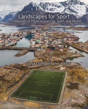 Landscapes for Sport: Histories of Physical Exercise, Sport, and Health - Book #43 of the Dumbarton Oaks Colloquia on the History of Landscape Architecture
