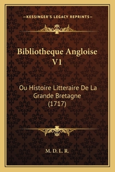 Paperback Bibliotheque Angloise V1: Ou Histoire Litteraire De La Grande Bretagne (1717) [French] Book