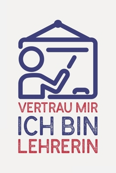 Vertrau mir ich bin LEHRERIN: Lehrerin Geschenk I Schön liniertes Taschenbuch Notizbuch oder Journal (German Edition)