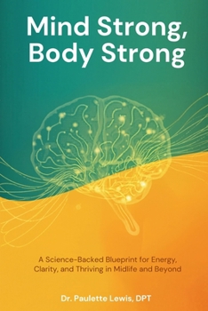 Mind Strong, Body Strong: A Science Backed Blueprint for Energy, Clarity and Thriving in Midlife and Beyond