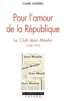 Pour l'amour de la republique: le club jean moulin 1958-1970